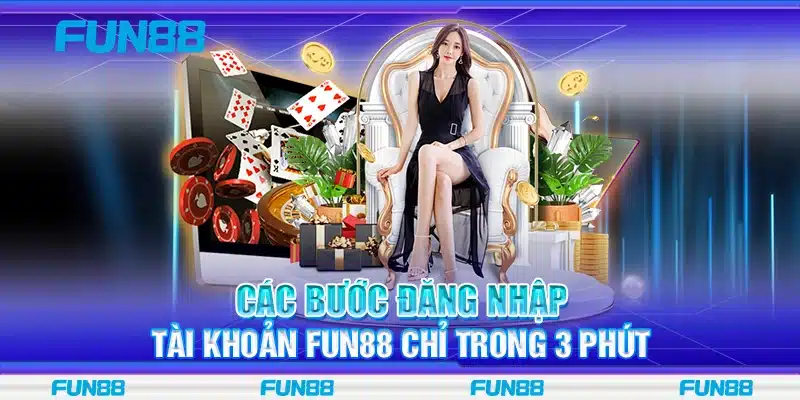 Các bước đăng nhập tài khoản Fun88 chỉ trong 3 phút